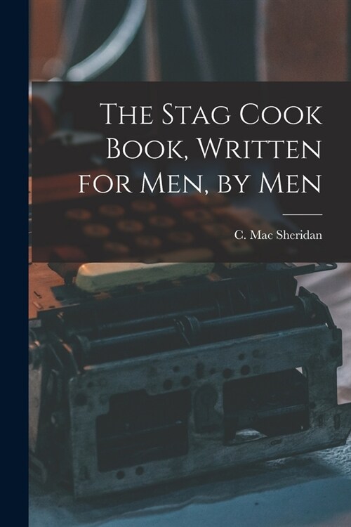 The Stag Cook Book, Written for Men, by Men (Paperback)