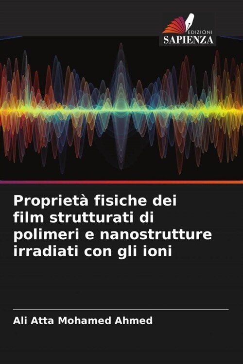 Propriet?fisiche dei film strutturati di polimeri e nanostrutture irradiati con gli ioni (Paperback)