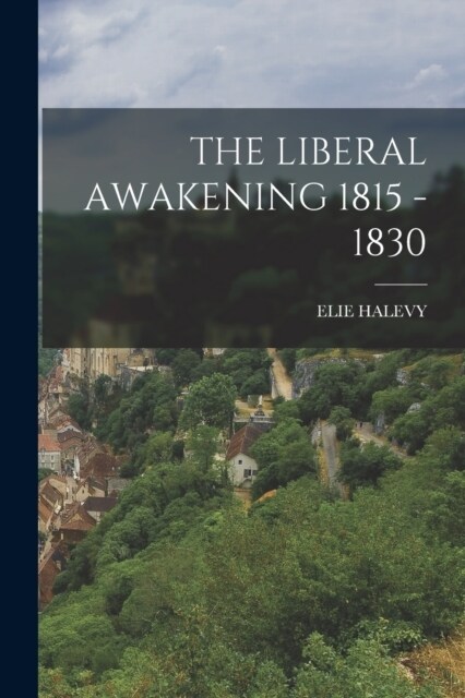 The Liberal Awakening 1815 - 1830 (Paperback)