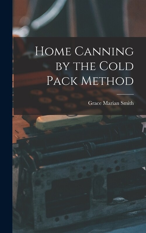 Home Canning by the Cold Pack Method (Hardcover)