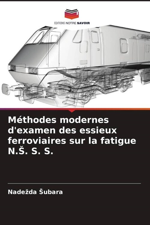M?hodes modernes dexamen des essieux ferroviaires sur la fatigue N.S. S. S. (Paperback)