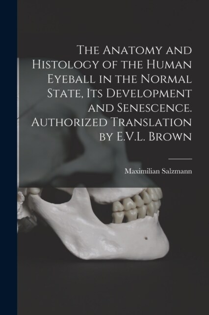 The Anatomy and Histology of the Human Eyeball in the Normal State, its Development and Senescence. Authorized Translation by E.V.L. Brown (Paperback)