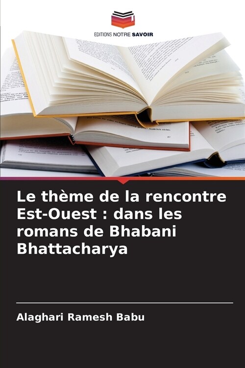 Le th?e de la rencontre Est-Ouest: dans les romans de Bhabani Bhattacharya (Paperback)