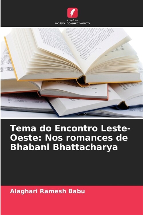 Tema do Encontro Leste-Oeste: Nos romances de Bhabani Bhattacharya (Paperback)