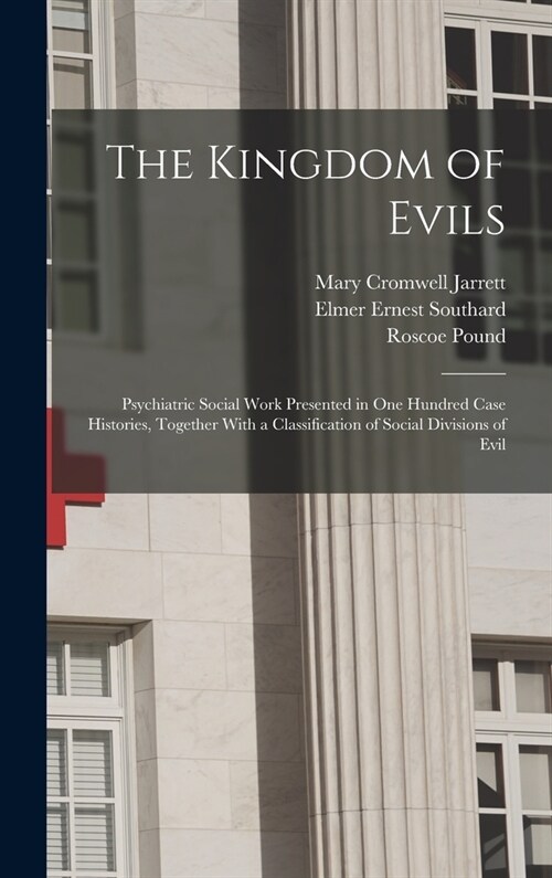 The Kingdom of Evils; Psychiatric Social Work Presented in one Hundred Case Histories, Together With a Classification of Social Divisions of Evil (Hardcover)