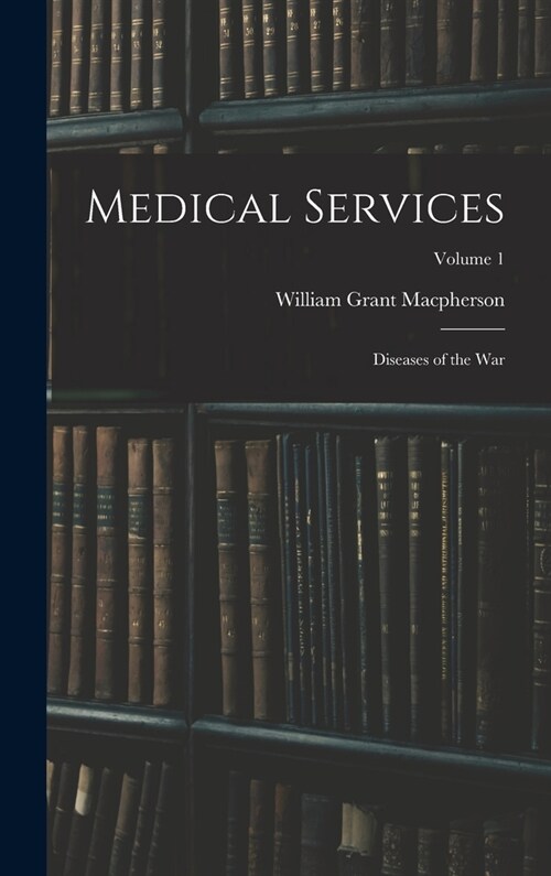 Medical Services; Diseases of the war; Volume 1 (Hardcover)