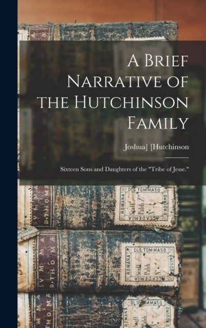 A Brief Narrative of the Hutchinson Family: Sixteen Sons and Daughters of the tribe of Jesse. (Hardcover)