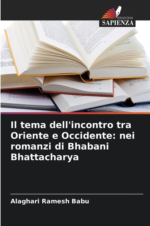 Il tema dellincontro tra Oriente e Occidente: nei romanzi di Bhabani Bhattacharya (Paperback)