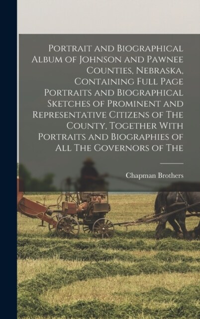 Portrait and Biographical Album of Johnson and Pawnee Counties, Nebraska, Containing Full Page Portraits and Biographical Sketches of Prominent and Re (Hardcover)