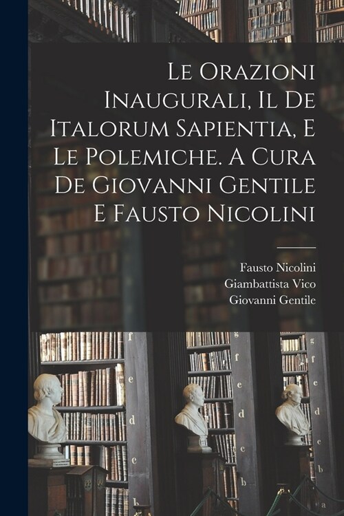 Le orazioni inaugurali, il De Italorum sapientia, e le polemiche. A cura de Giovanni Gentile e Fausto Nicolini (Paperback)