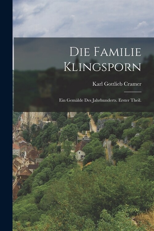 Die Familie Klingsporn: Ein Gem?de des Jahrhunderts. Erster Theil. (Paperback)