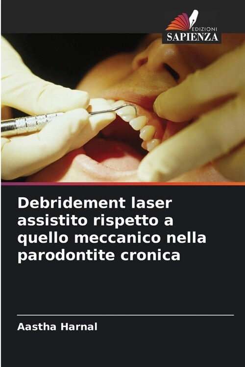 Debridement laser assistito rispetto a quello meccanico nella parodontite cronica (Paperback)