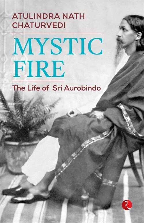 Mystic Fire: The Life of Sri Aurobindo (Paperback)