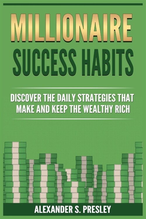Millionaire Success Habits: Discover The Daily Strategies That Make and Keep The Wealthy Rich (Money Mindsets, Success Ideas, Prosperity Rituals) (Paperback)