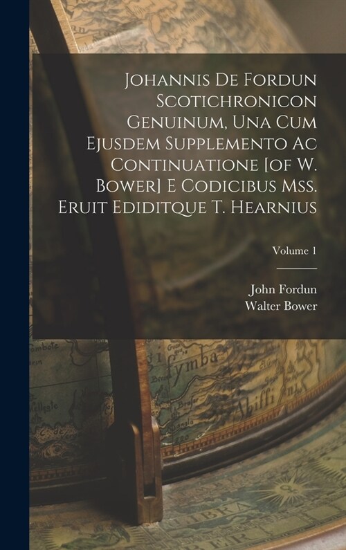 Johannis De Fordun Scotichronicon Genuinum, Una Cum Ejusdem Supplemento Ac Continuatione [of W. Bower] E Codicibus Mss. Eruit Ediditque T. Hearnius; V (Hardcover)