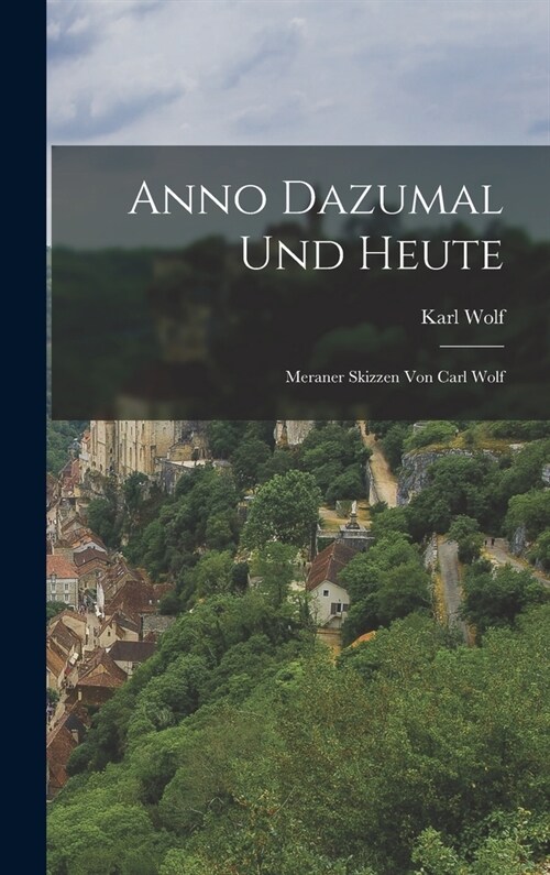 Anno Dazumal und heute: Meraner Skizzen von Carl Wolf (Hardcover)