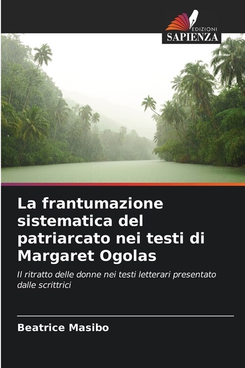 La frantumazione sistematica del patriarcato nei testi di Margaret Ogolas (Paperback)