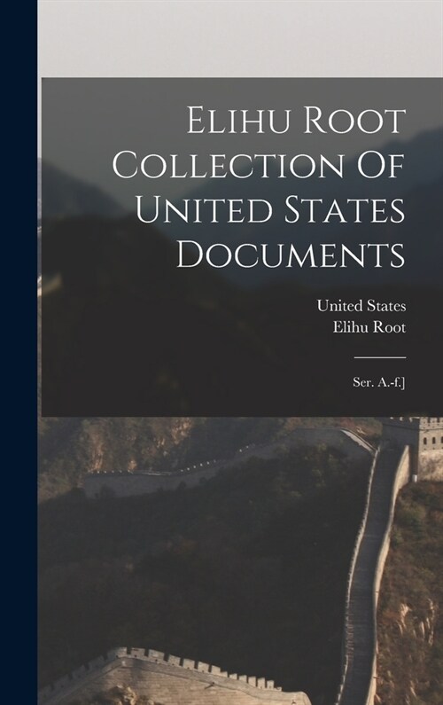 Elihu Root Collection Of United States Documents: Ser. A.-f.] (Hardcover)