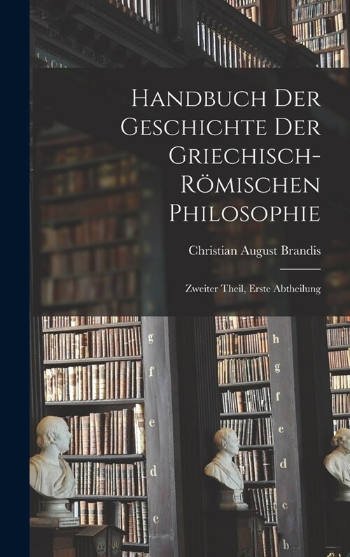 Handbuch der Geschichte der Griechisch-R?ischen Philosophie: Zweiter Theil, erste Abtheilung (Hardcover)