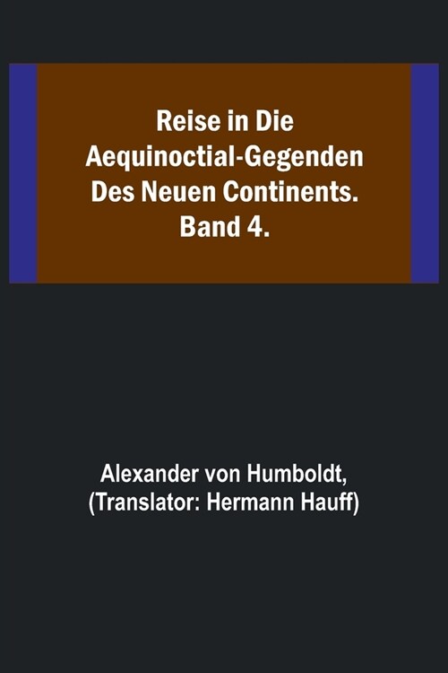 Reise in die Aequinoctial-Gegenden des neuen Continents. Band 4. (Paperback)