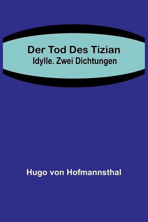 Der Tod des Tizian. Idylle. Zwei Dichtungen (Paperback)