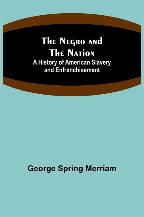 The Negro and the Nation; A History of American Slavery and Enfranchisement (Paperback)