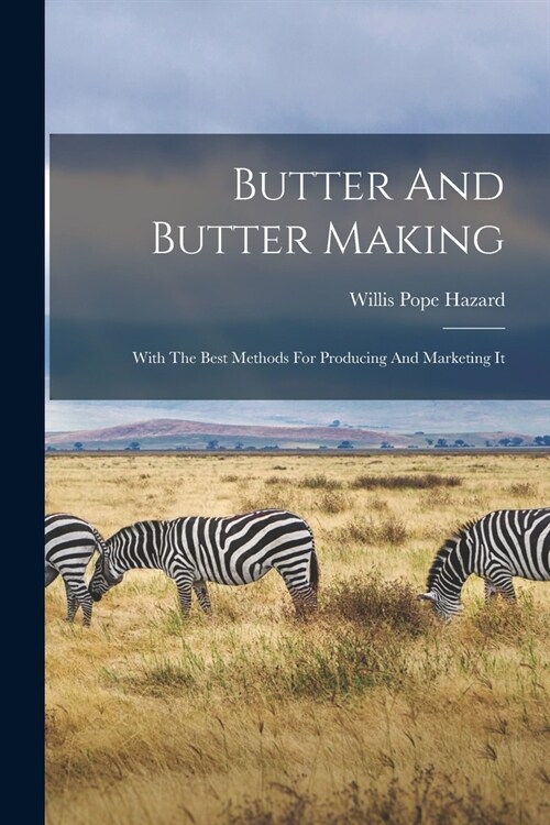 Butter And Butter Making: With The Best Methods For Producing And Marketing It (Paperback)