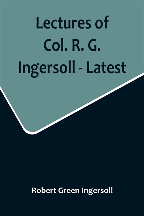 Lectures of Col. R. G. Ingersoll - Latest (Paperback)