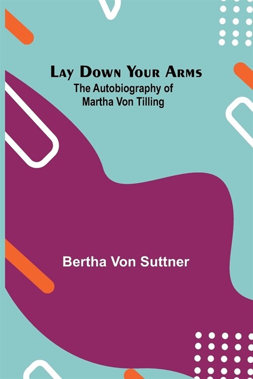 Lay Down Your Arms; The Autobiography of Martha von Tilling (Paperback)