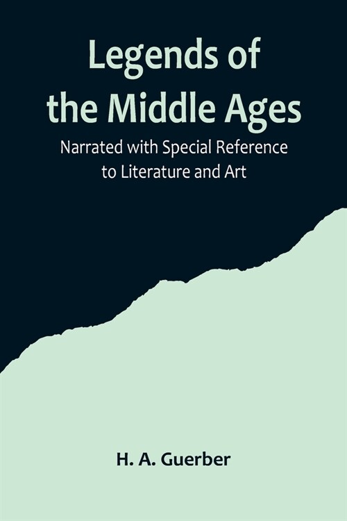 Legends of the Middle Ages; Narrated with Special Reference to Literature and Art (Paperback)