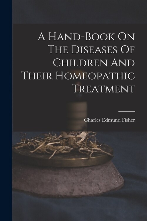 A Hand-book On The Diseases Of Children And Their Homeopathic Treatment (Paperback)