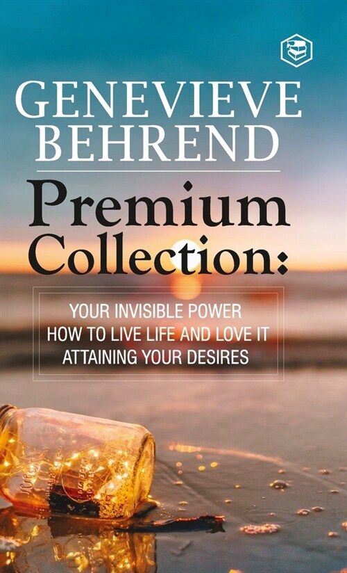 Genevi?e Behrend - Premium Collection: Your Invisible Power, How to Live Life and Love it, Attaining Your Hearts Desire (Hardcover)