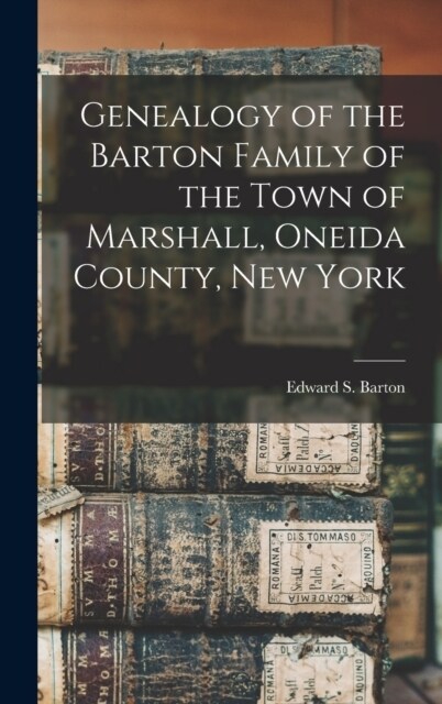 Genealogy of the Barton Family of the Town of Marshall, Oneida County, New York (Hardcover)