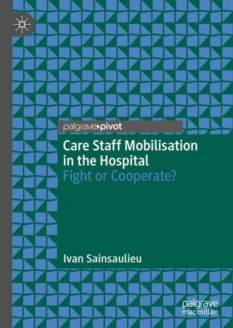 Care Staff Mobilisation in the Hospital: Fight or Cooperate? (Hardcover, 2023)