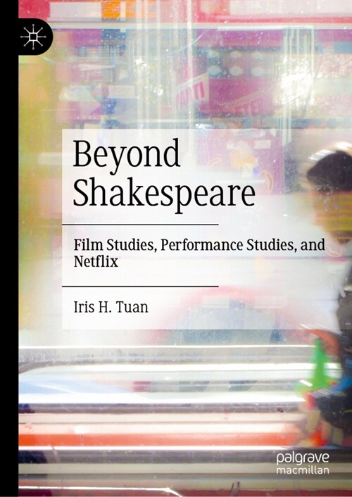 Beyond Shakespeare: Film Studies, Performance Studies, and Netflix (Hardcover, 2023)