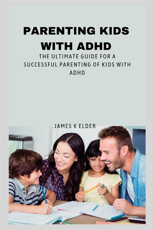 Parenting Kids with ADHD: The ultimate guide for a successful parenting of kids with ADHD (Paperback)
