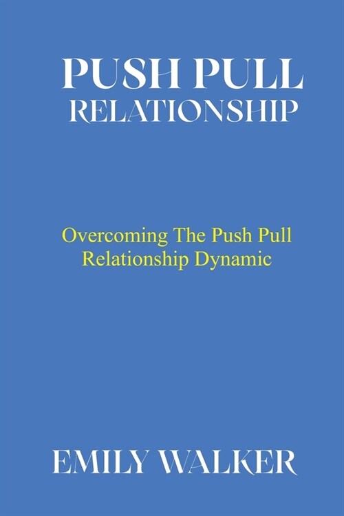 Push Pull Relationship: Overcoming the Push Pull Relationship Dynamic (Paperback)