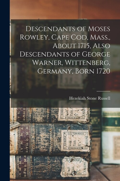 Descendants of Moses Rowley, Cape Cod, Mass., About 1715, Also Descendants of George Warner, Wittenberg, Germany, Born 1720 (Paperback)