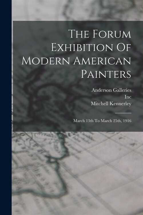 The Forum Exhibition Of Modern American Painters: March 13th To March 25th, 1916 (Paperback)