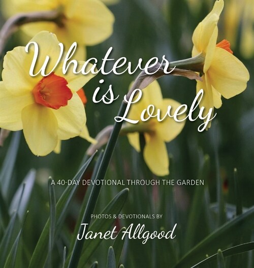 Whatever is Lovely: A 40-Day Devotional Through the Garden (Hardcover)