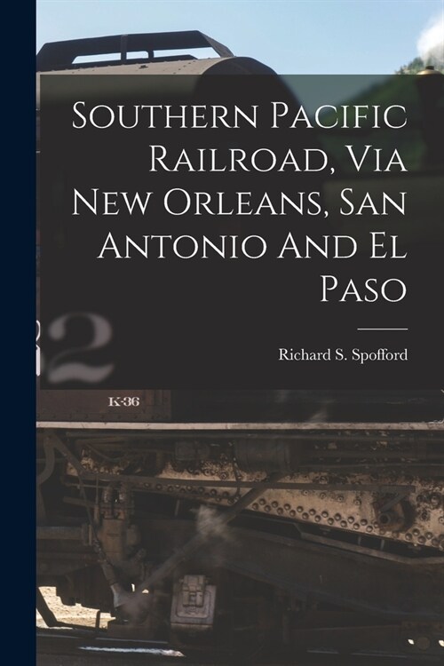 Southern Pacific Railroad, Via New Orleans, San Antonio And El Paso (Paperback)