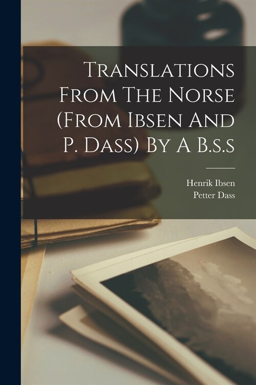 Translations From The Norse (from Ibsen And P. Dass) By A B.s.s (Paperback)