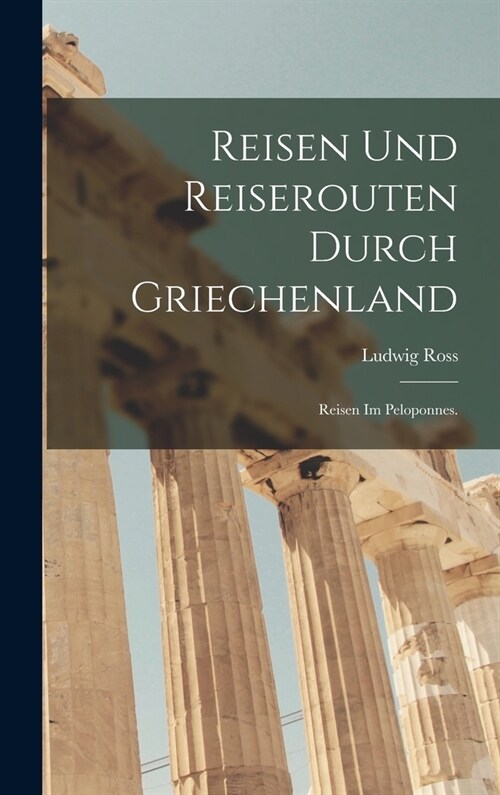 Reisen und Reiserouten durch Griechenland: Reisen im Peloponnes. (Hardcover)