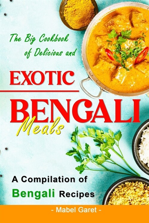 The Big Cookbook of Delicious and Exotic Bengali Meals: A Compilation of Bengali Recipes (Paperback)