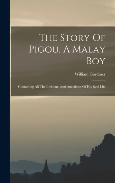 The Story Of Pigou, A Malay Boy: Containing All The Incidents And Anecdotes Of His Real Life (Hardcover)