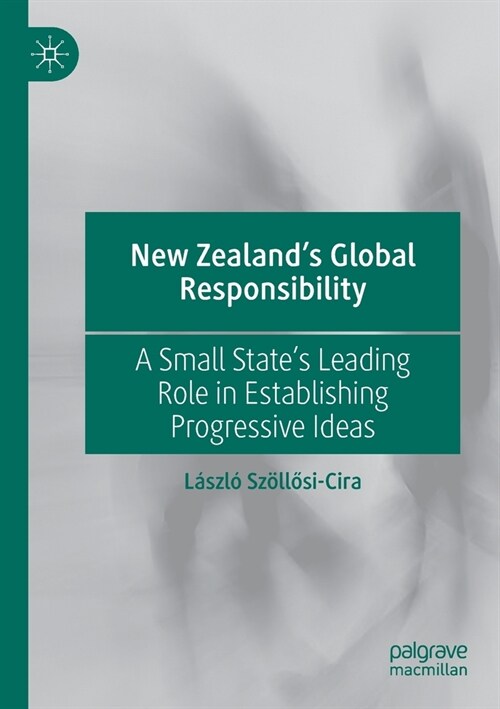 New Zealands Global Responsibility: A Small States Leading Role in Establishing Progressive Ideas (Paperback, 2022)