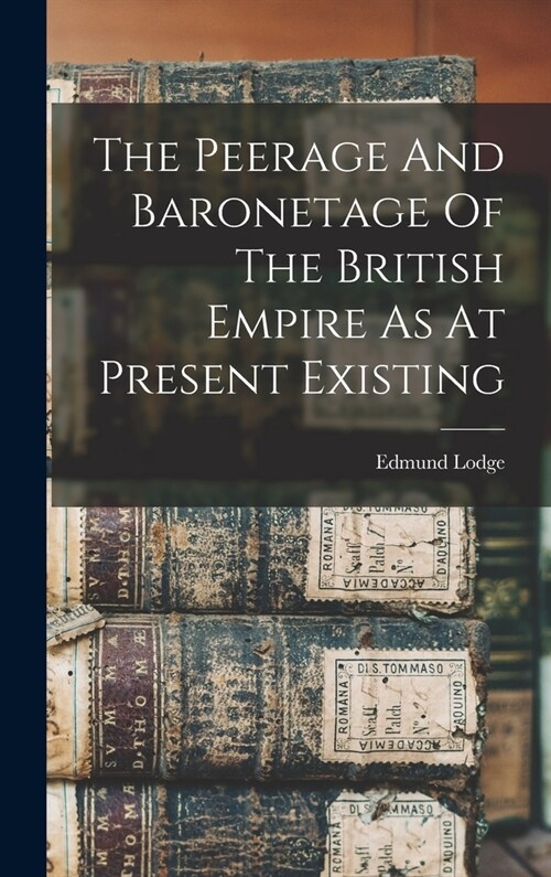 The Peerage And Baronetage Of The British Empire As At Present Existing (Hardcover)
