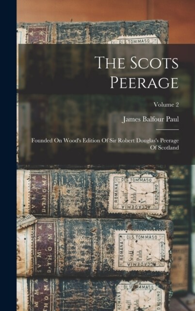The Scots Peerage: Founded On Woods Edition Of Sir Robert Douglass Peerage Of Scotland; Volume 2 (Hardcover)