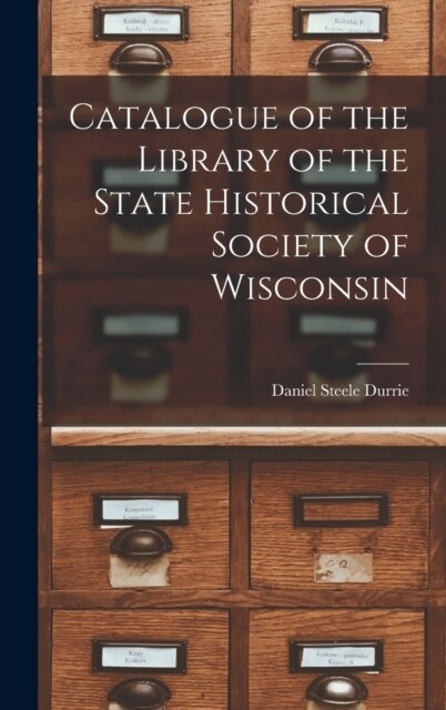 Catalogue of the Library of the State Historical Society of Wisconsin (Hardcover)