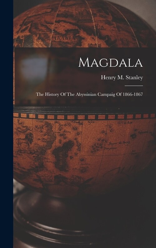 Magdala: The History Of The Abyssinian Campaig Of 1866-1867 (Hardcover)